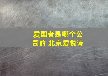 爱国者是哪个公司的 北京爱悦诗